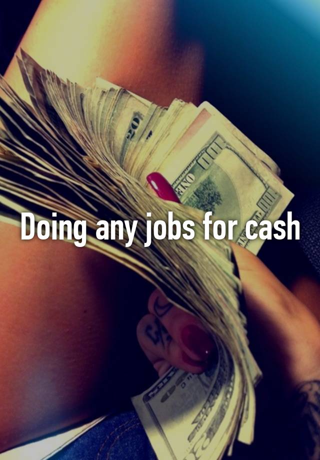 Doing any jobs for cash