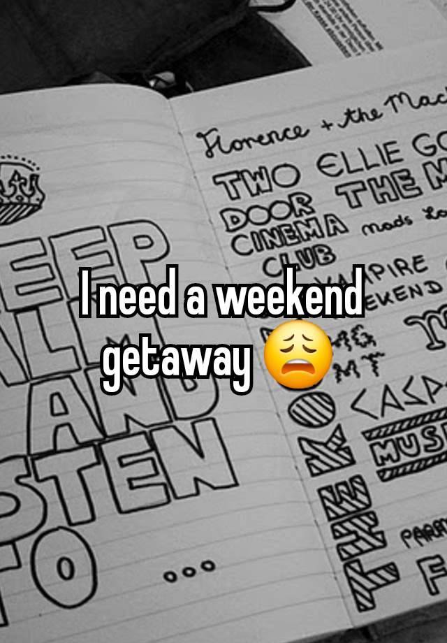 I need a weekend getaway 😩 