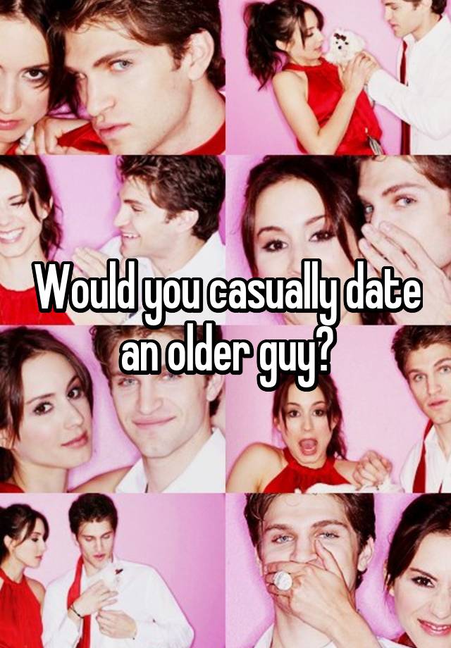 Would you casually date an older guy?