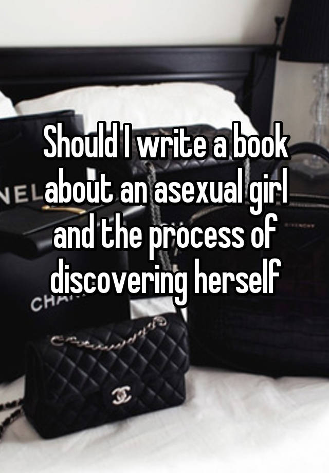 Should I write a book about an asexual girl and the process of discovering herself
