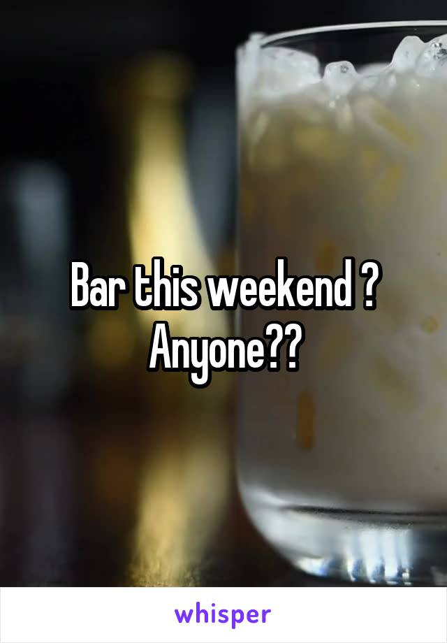 Bar this weekend ? Anyone??