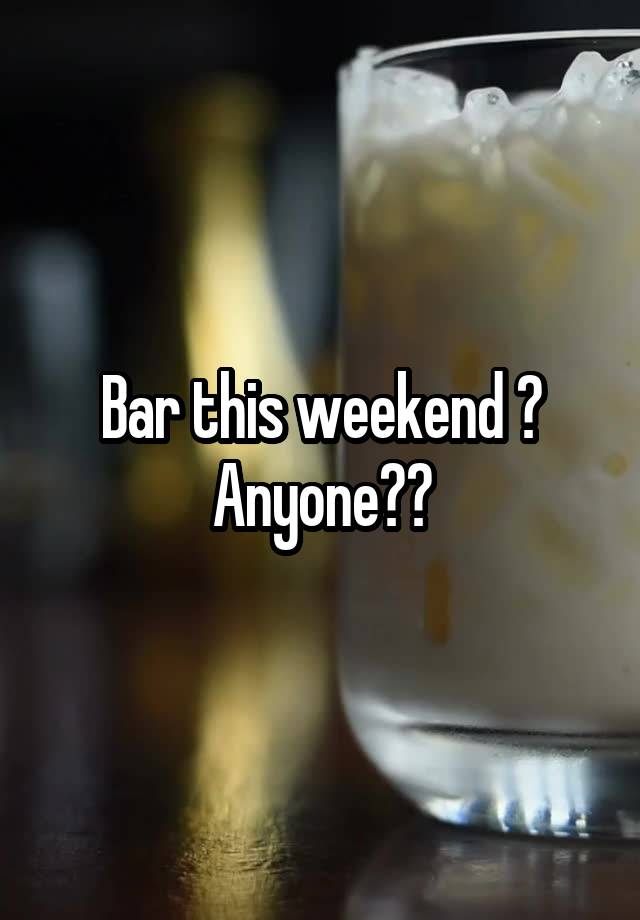 Bar this weekend ? Anyone??