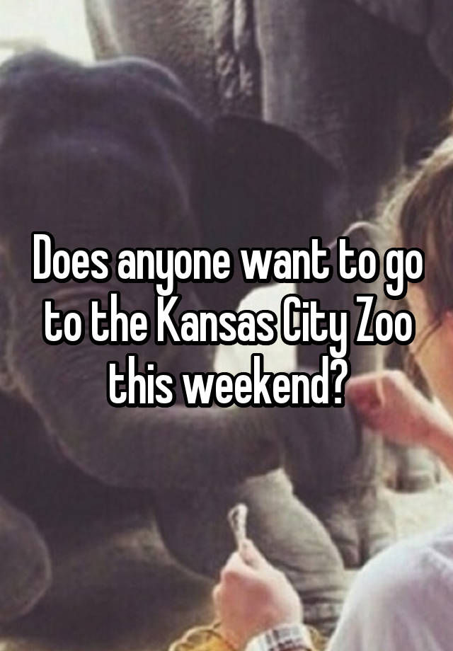 Does anyone want to go to the Kansas City Zoo this weekend?