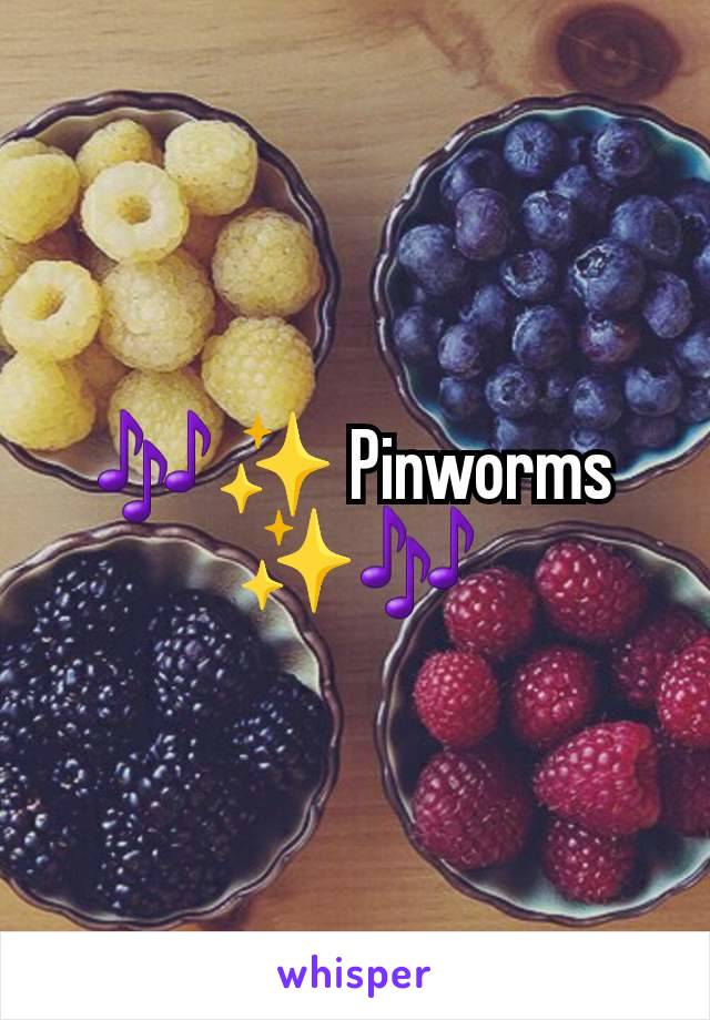 🎶✨️ Pinworms ✨️🎶