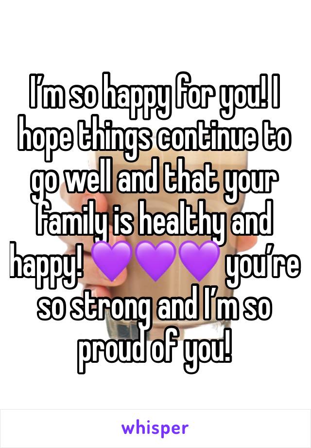 I’m so happy for you! I hope things continue to go well and that your family is healthy and happy! 💜💜💜 you’re so strong and I’m so proud of you!