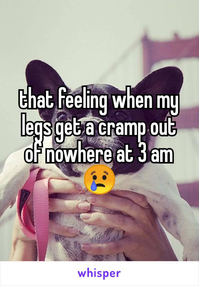 that feeling when my legs get a cramp out of nowhere at 3 am  😢