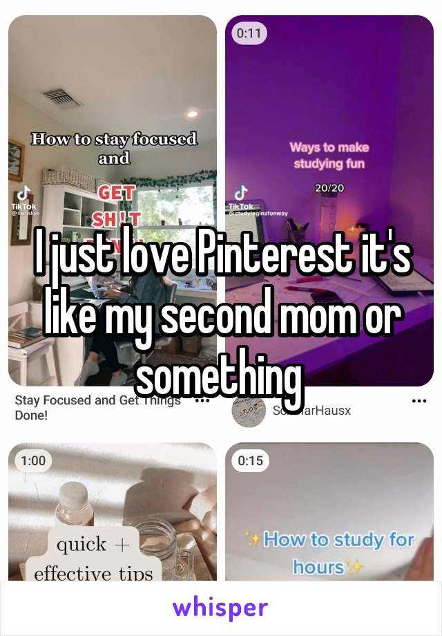 I just love Pinterest it's like my second mom or something 