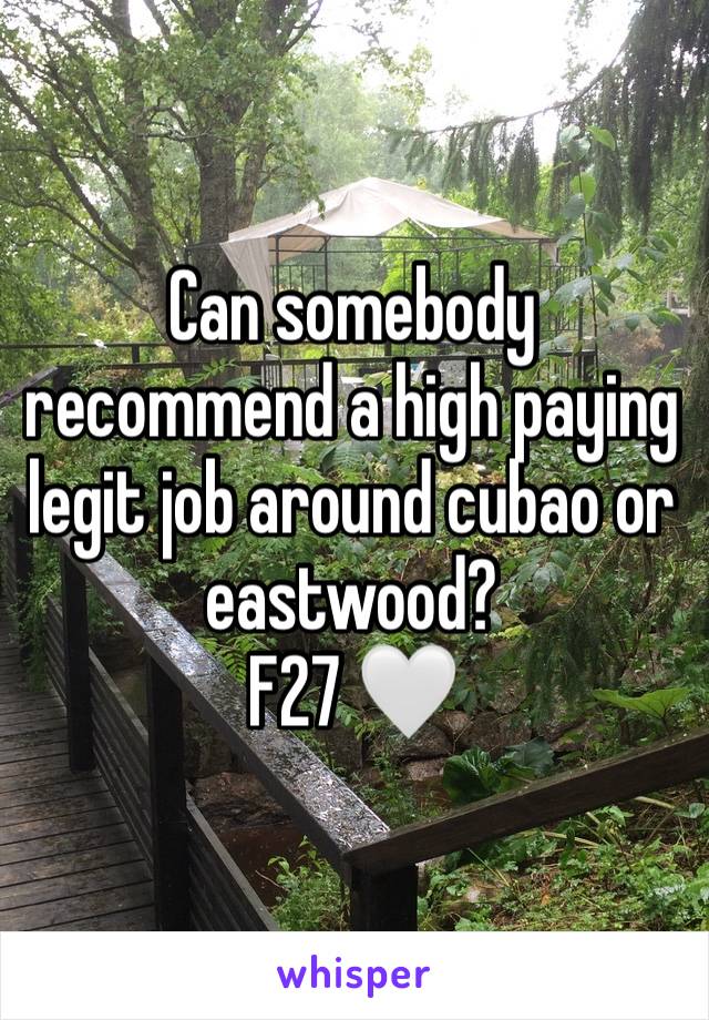 Can somebody recommend a high paying legit job around cubao or eastwood?
F27 🤍