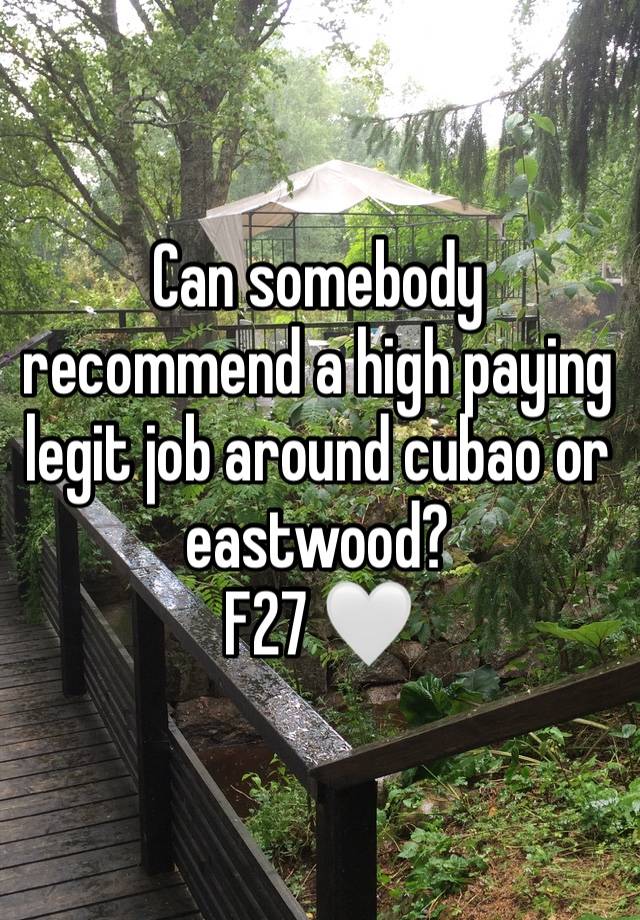 Can somebody recommend a high paying legit job around cubao or eastwood?
F27 🤍