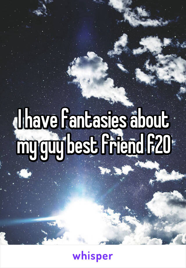 I have fantasies about my guy best friend f20