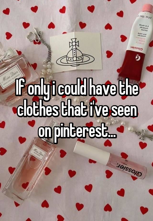 If only i could have the clothes that i've seen on pinterest...