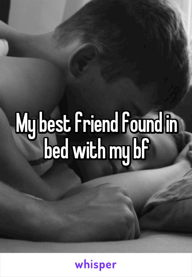 My best friend found in bed with my bf