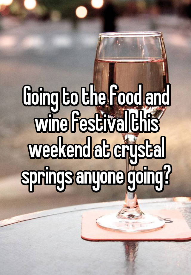 Going to the food and wine festival this weekend at crystal springs anyone going?