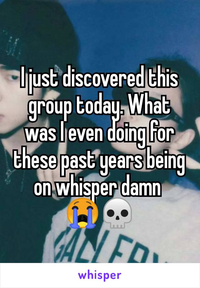 I just discovered this group today. What was I even doing for these past years being on whisper damn 
😭💀