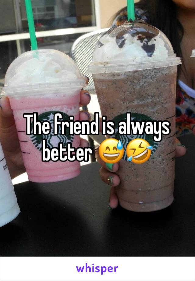 The friend is always better 😅🤣