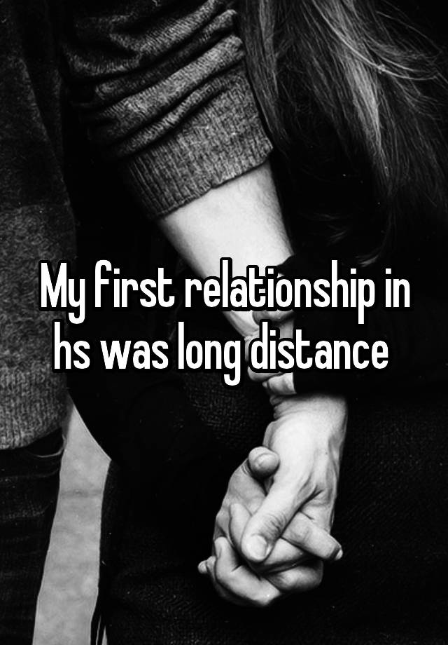 My first relationship in hs was long distance 