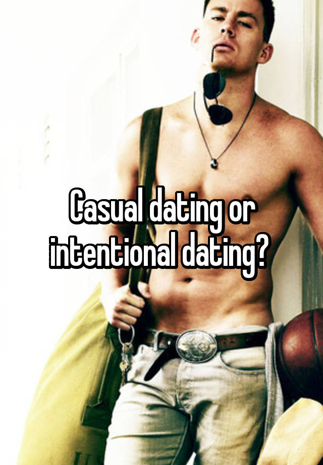 Casual dating or intentional dating? 