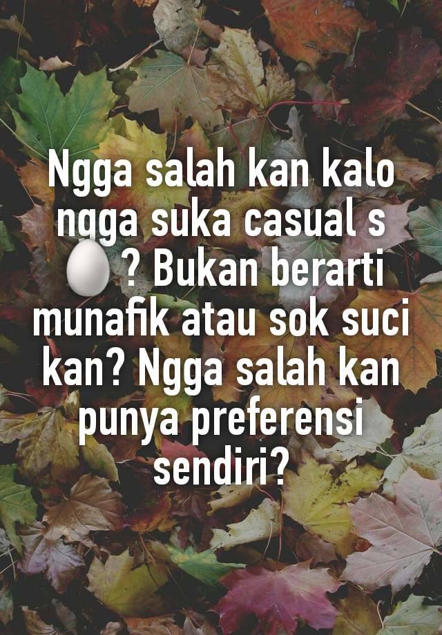 Ngga salah kan kalo ngga suka casual s🥚? Bukan berarti munafik atau sok suci kan? Ngga salah kan punya preferensi sendiri?