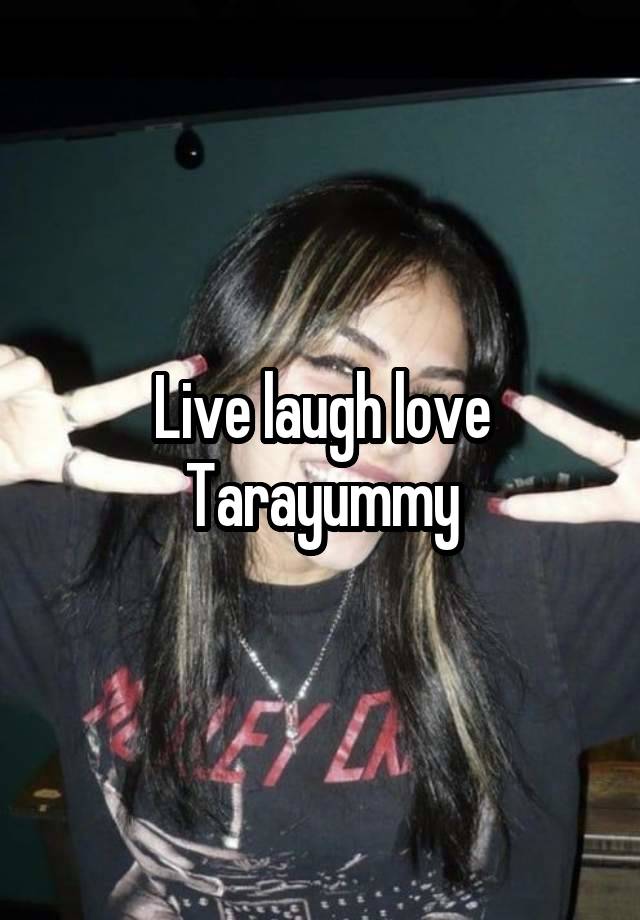 Live laugh love Tarayummy