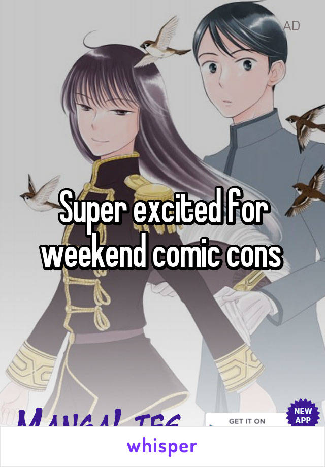 Super excited for weekend comic cons 