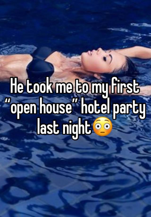 He took me to my first “open house” hotel party last night😳