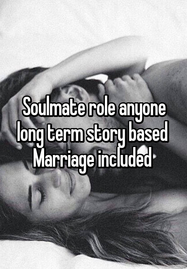 Soulmate role anyone long term story based 
Marriage included 