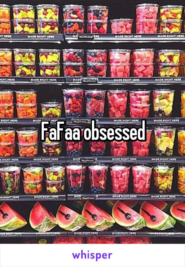 FaFaa obsessed