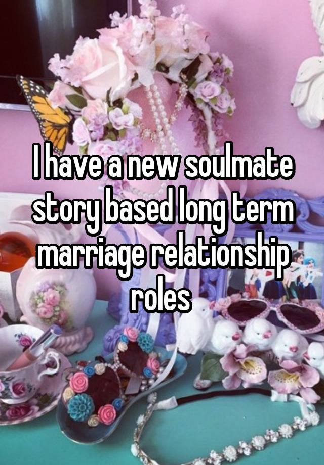 I have a new soulmate story based long term marriage relationship roles 