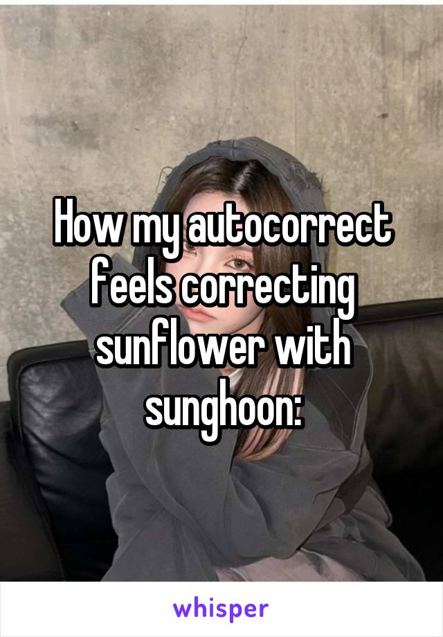 How my autocorrect feels correcting sunflower with sunghoon:
