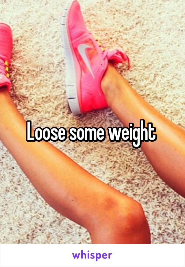 Loose some weight 