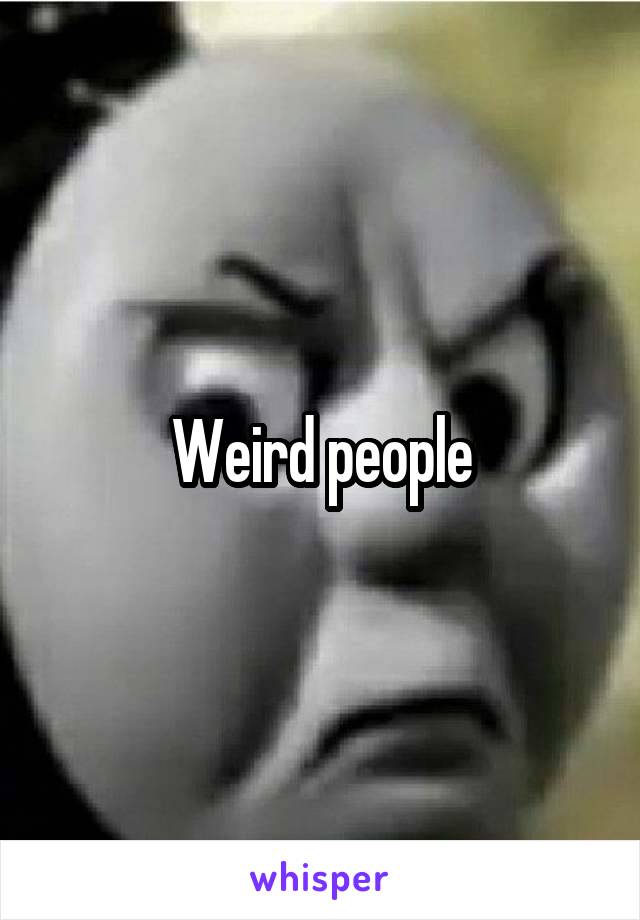 Weird people