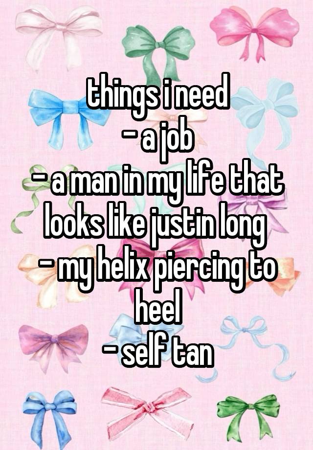 things i need
- a job
- a man in my life that looks like justin long 
- my helix piercing to heel
- self tan