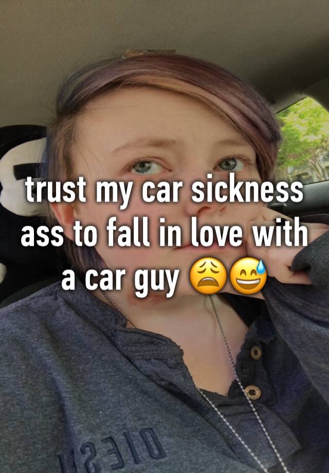 trust my car sickness ass to fall in love with a car guy 😩😅