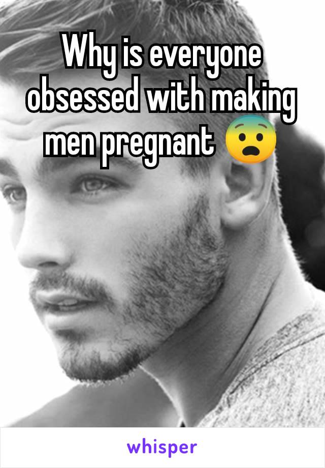 Why is everyone obsessed with making men pregnant 😨