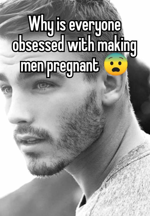 Why is everyone obsessed with making men pregnant 😨