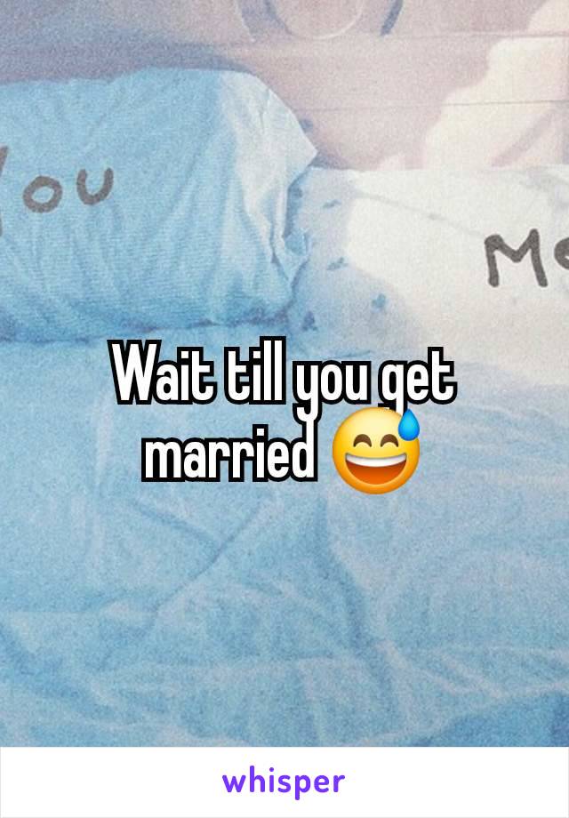 Wait till you get married 😅