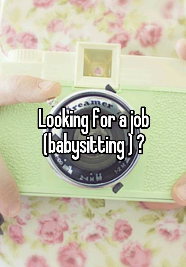 Looking for a job (babysitting ) ?