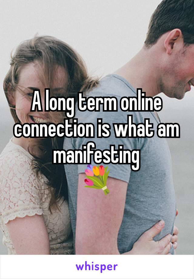 A long term online connection is what am manifesting
💐