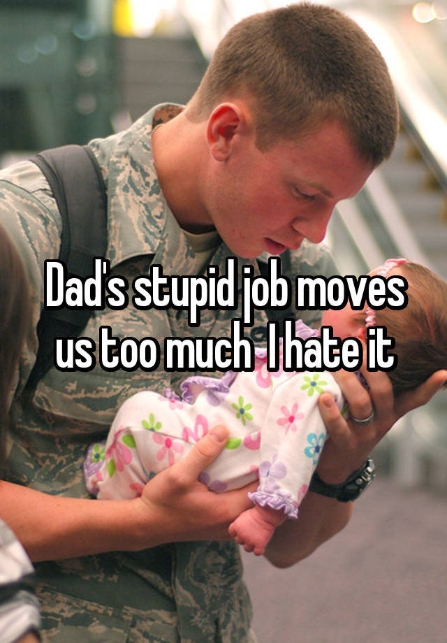 Dad's stupid job moves us too much  I hate it