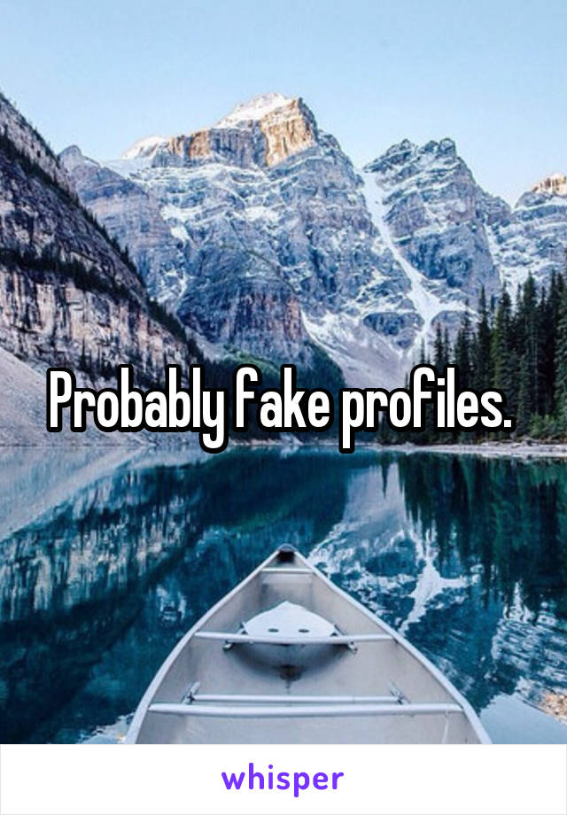 Probably fake profiles. 