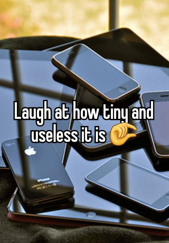 Laugh at how tiny and useless it is 🤏