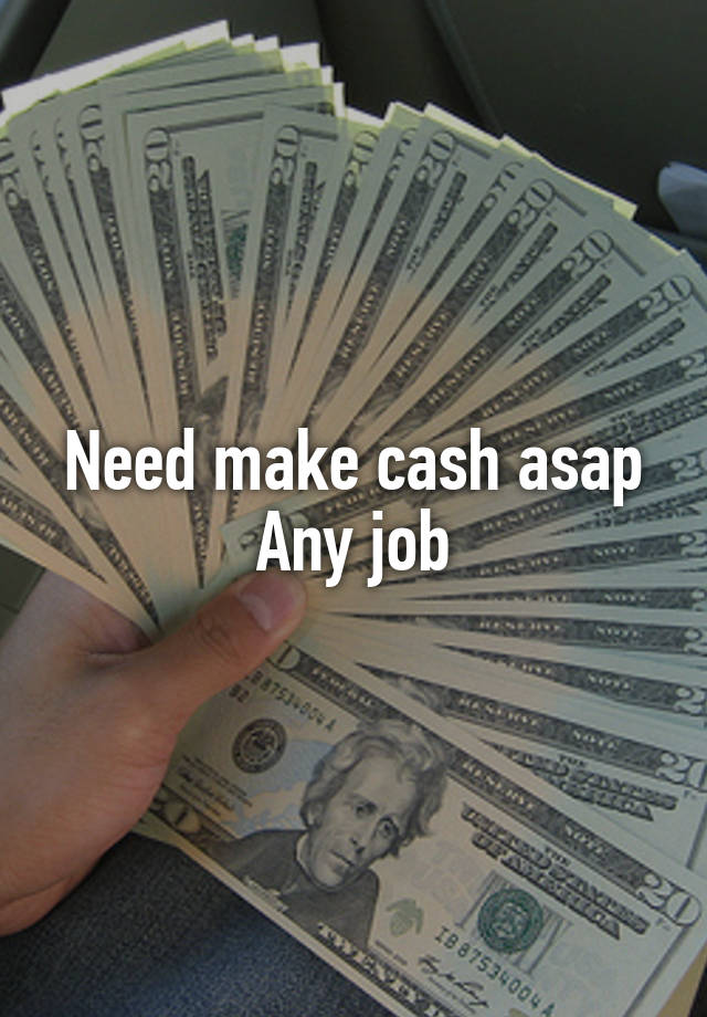 Need make cash asap
Any job