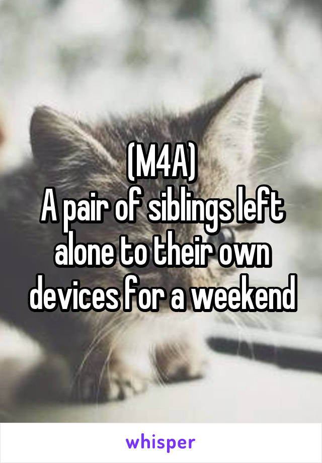 (M4A)
A pair of siblings left alone to their own devices for a weekend