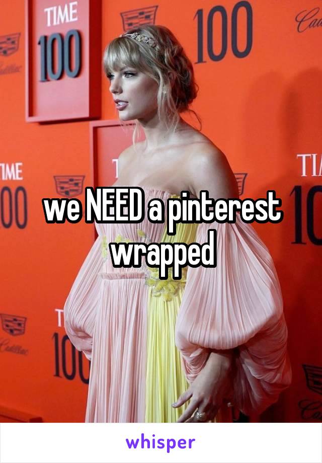 we NEED a pinterest wrapped