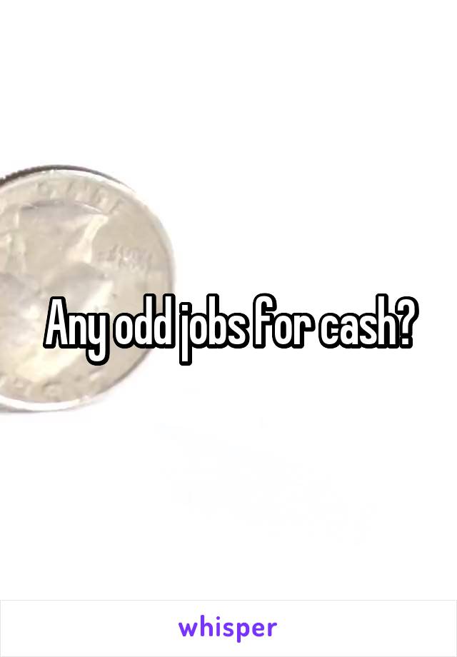 Any odd jobs for cash?