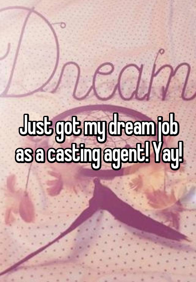 Just got my dream job as a casting agent! Yay!