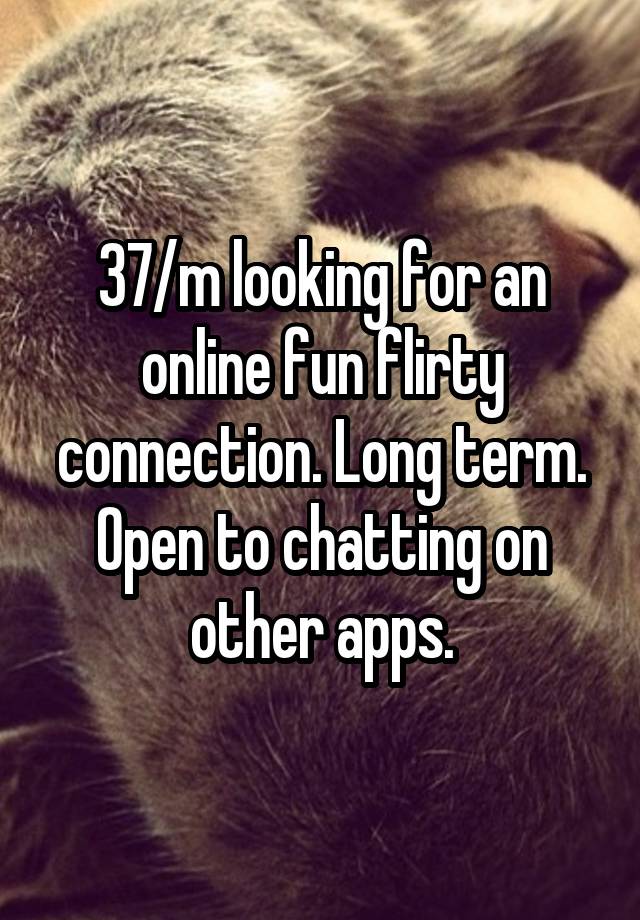 37/m looking for an online fun flirty connection. Long term. Open to chatting on other apps.
