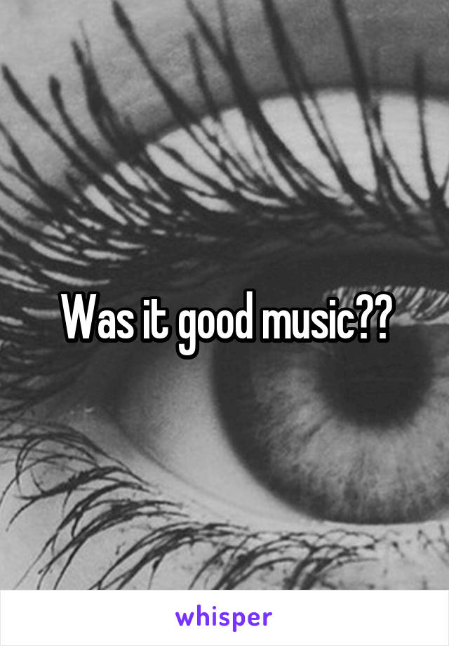 Was it good music??
