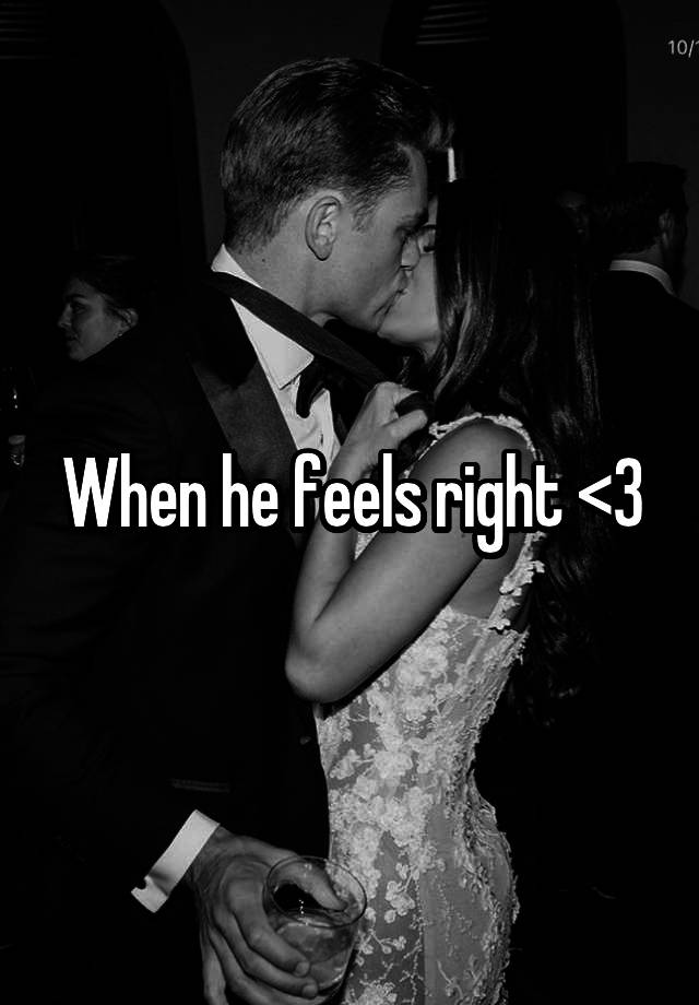 When he feels right <3