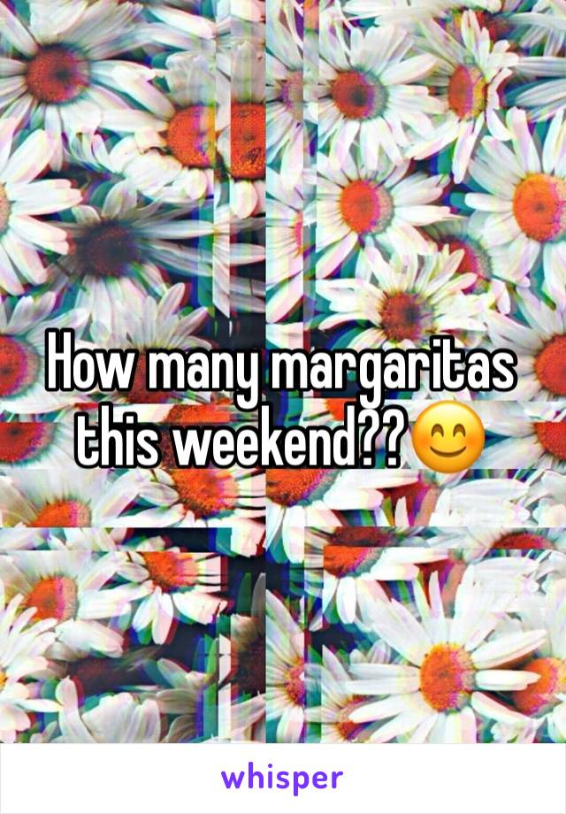 How many margaritas this weekend??😊